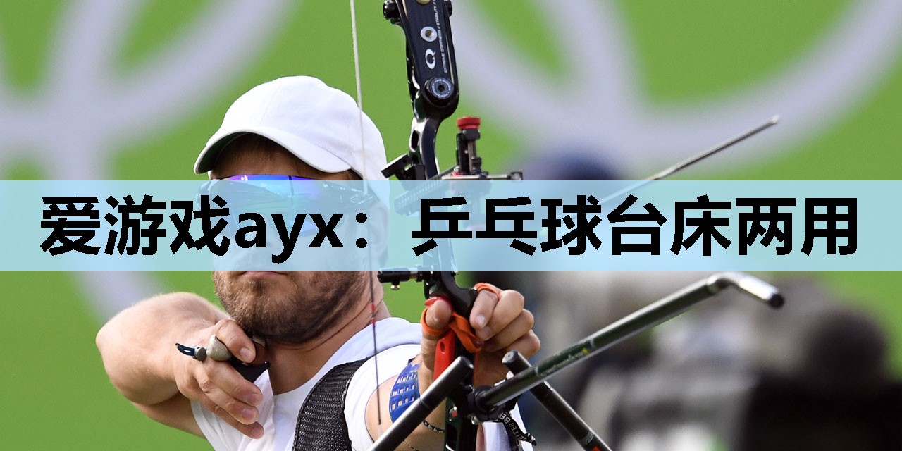 爱游戏ayx：乒乓球台床两用