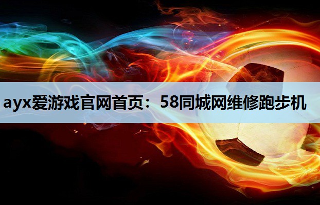 ayx爱游戏官网首页：58同城网维修跑步机