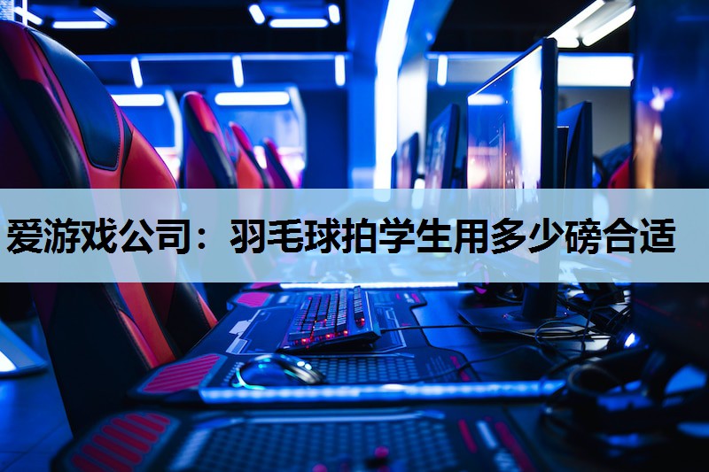 羽毛球拍学生用多少磅合适